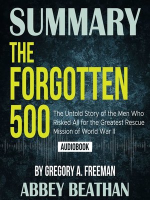 cover image of Summary of The Forgotten 500: The Untold Story of the Men Who Risked All for the Greatest Rescue Mission of World War II by Gregory A. Freeman